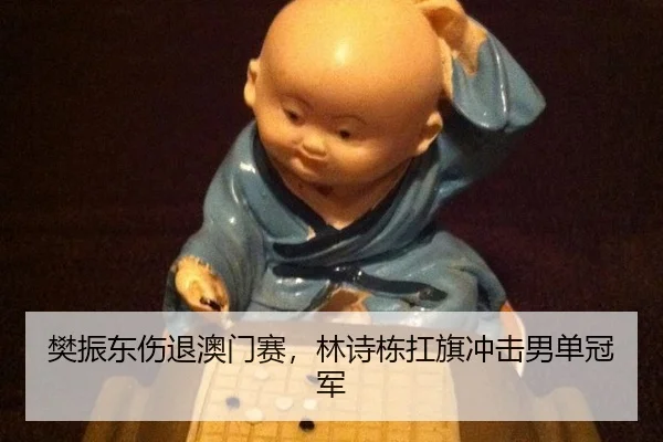 樊振东伤退澳门赛，林诗栋扛旗冲击男单冠军