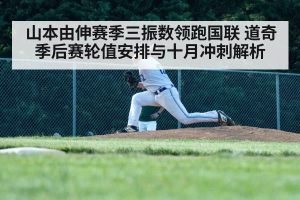 山本由伸赛季三振数领跑国联 道奇季后赛轮值安排与十月冲刺解析