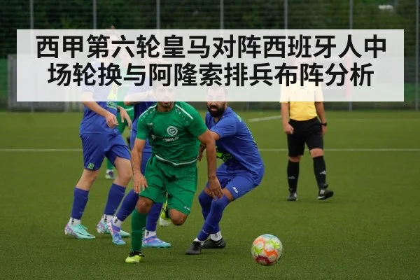 西甲第六轮皇马对阵西班牙人中场轮换与阿隆索排兵布阵分析